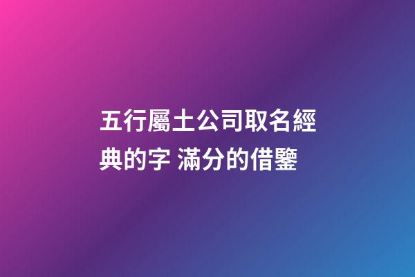 五行屬土公司取名經典的字 滿分的借鑒-第1張-公司起名-玄機派